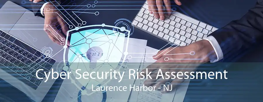 Cyber Security Risk Assessment Laurence Harbor - NJ