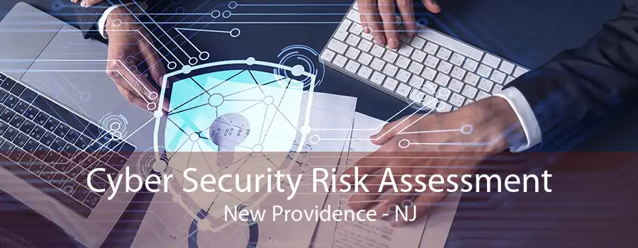 Cyber Security Risk Assessment New Providence - NJ