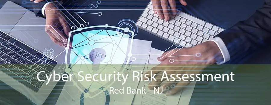 Cyber Security Risk Assessment Red Bank - NJ