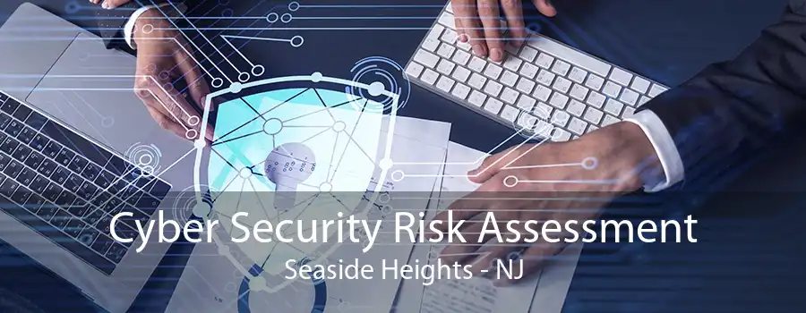 Cyber Security Risk Assessment Seaside Heights - NJ