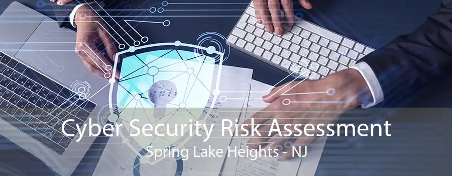 Cyber Security Risk Assessment Spring Lake Heights - NJ