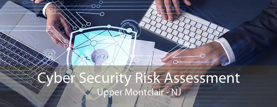 Cyber Security Risk Assessment Upper Montclair - NJ