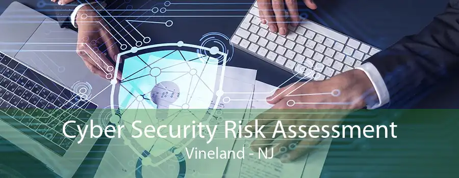 Cyber Security Risk Assessment Vineland - NJ