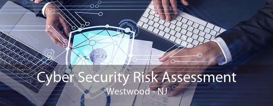 Cyber Security Risk Assessment Westwood - NJ