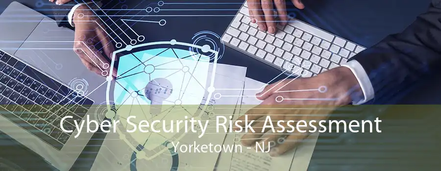 Cyber Security Risk Assessment Yorketown - NJ