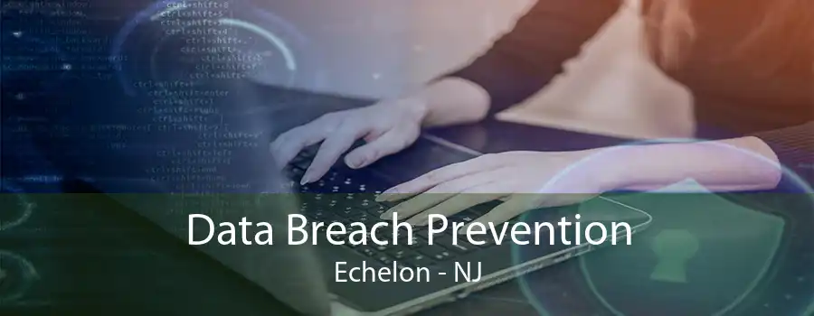 Data Breach Prevention Echelon - NJ