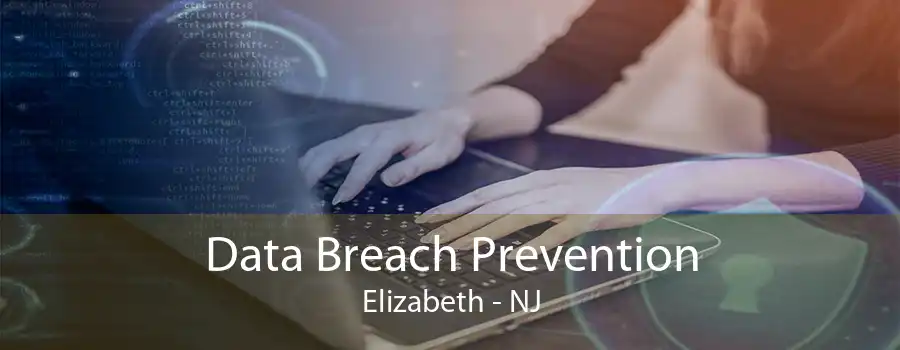 Data Breach Prevention Elizabeth - NJ
