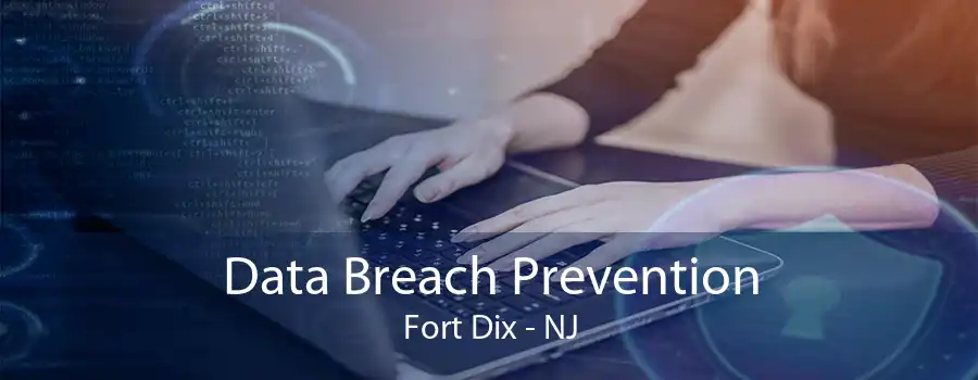 Data Breach Prevention Fort Dix - NJ