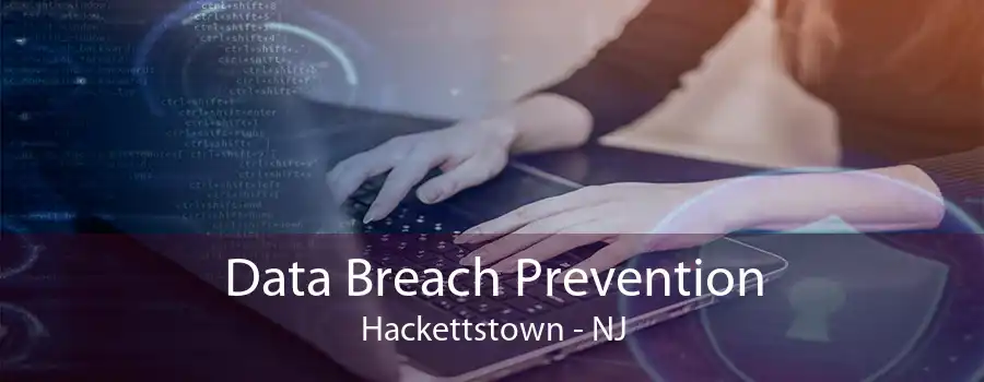 Data Breach Prevention Hackettstown - NJ