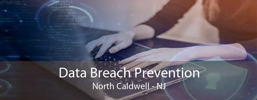 Data Breach Prevention North Caldwell - NJ