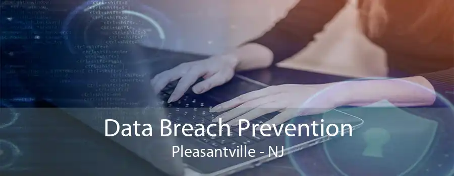 Data Breach Prevention Pleasantville - NJ