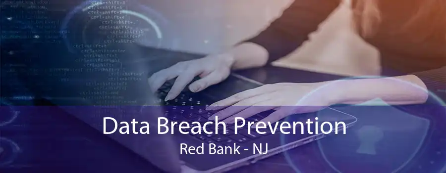 Data Breach Prevention Red Bank - NJ