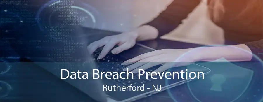 Data Breach Prevention Rutherford - NJ