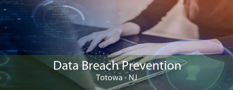 Data Breach Prevention Totowa - NJ