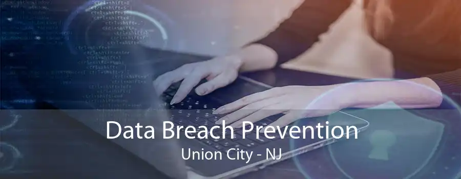 Data Breach Prevention Union City - NJ