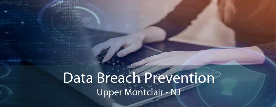 Data Breach Prevention Upper Montclair - NJ