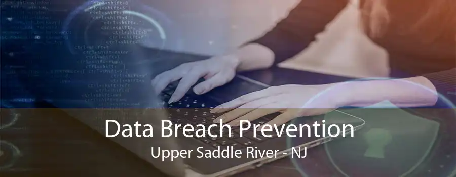 Data Breach Prevention Upper Saddle River - NJ