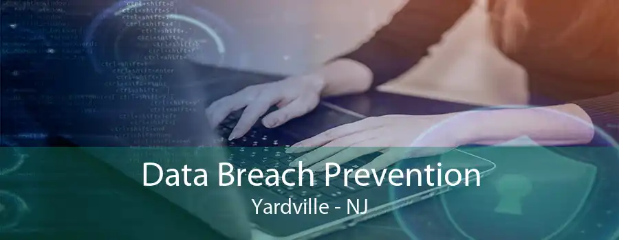 Data Breach Prevention Yardville - NJ