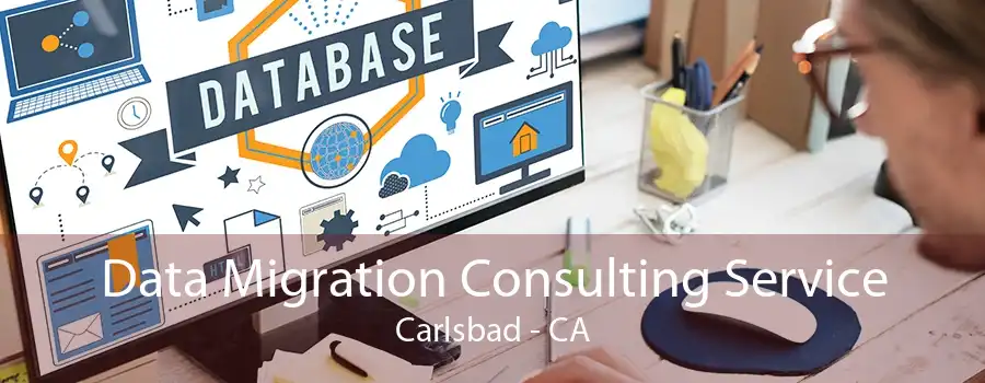 Data Migration Consulting Service Carlsbad - CA