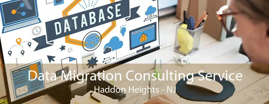 Data Migration Consulting Service Haddon Heights - NJ
