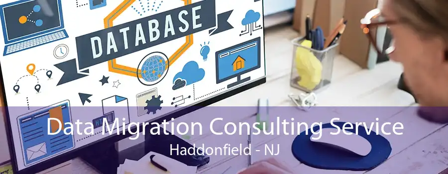 Data Migration Consulting Service Haddonfield - NJ