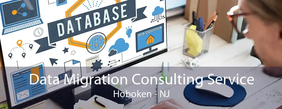 Data Migration Consulting Service Hoboken - NJ