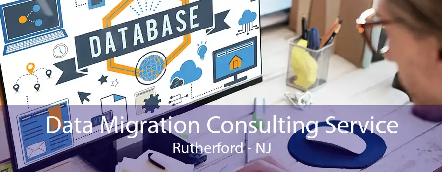 Data Migration Consulting Service Rutherford - NJ