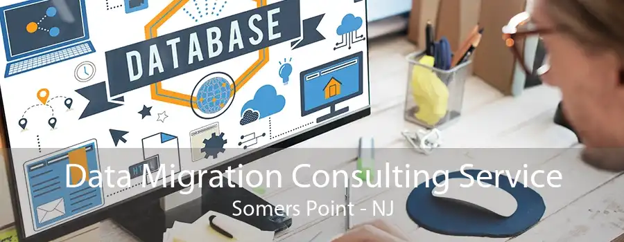 Data Migration Consulting Service Somers Point - NJ