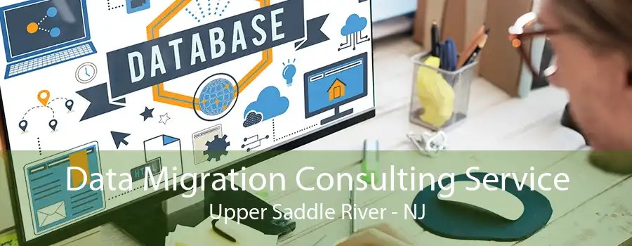 Data Migration Consulting Service Upper Saddle River - NJ