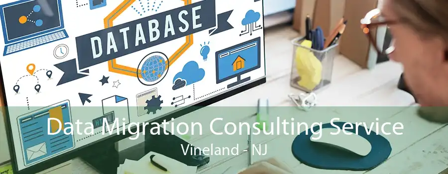 Data Migration Consulting Service Vineland - NJ