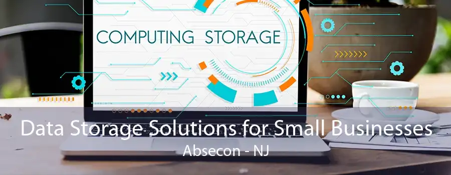 Data Storage Solutions for Small Businesses Absecon - NJ