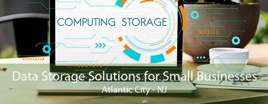 Data Storage Solutions for Small Businesses Atlantic City - NJ