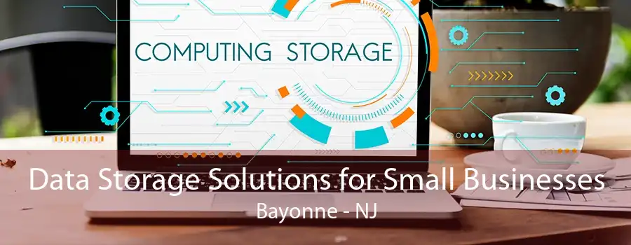 Data Storage Solutions for Small Businesses Bayonne - NJ