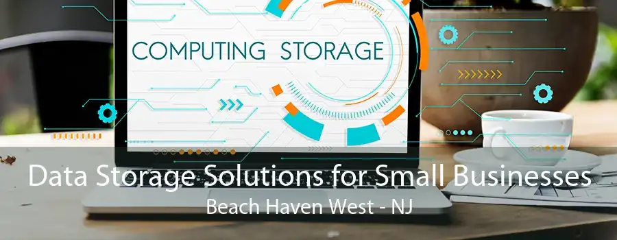 Data Storage Solutions for Small Businesses Beach Haven West - NJ