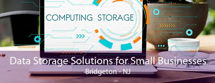 Data Storage Solutions for Small Businesses Bridgeton - NJ