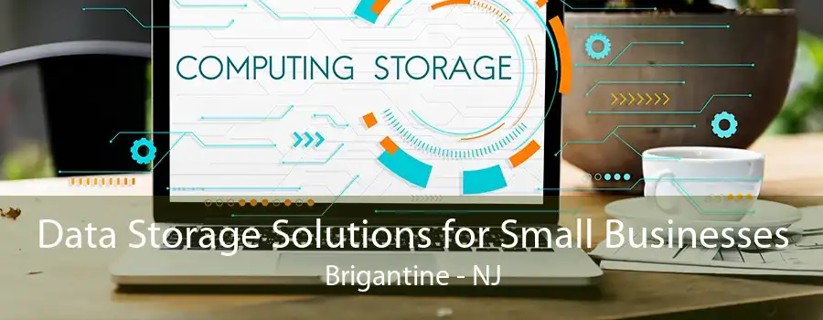 Data Storage Solutions for Small Businesses Brigantine - NJ