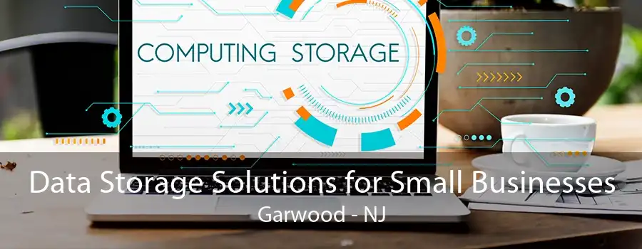 Data Storage Solutions for Small Businesses Garwood - NJ