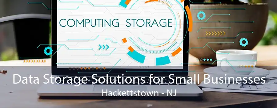 Data Storage Solutions for Small Businesses Hackettstown - NJ