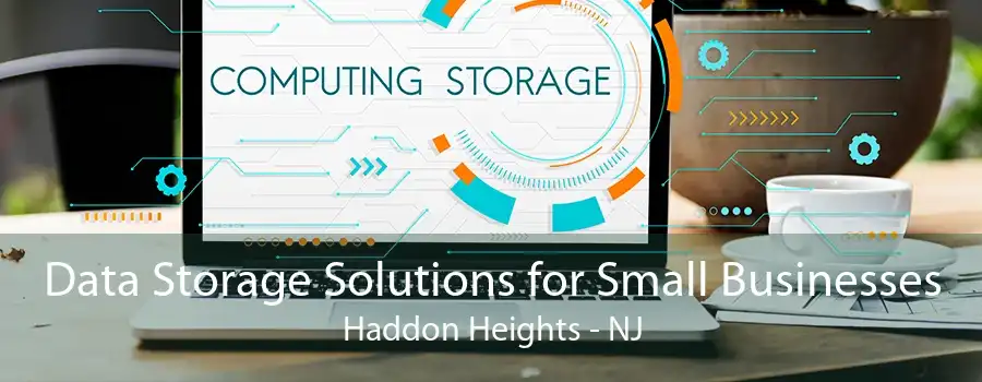 Data Storage Solutions for Small Businesses Haddon Heights - NJ