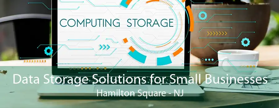 Data Storage Solutions for Small Businesses Hamilton Square - NJ