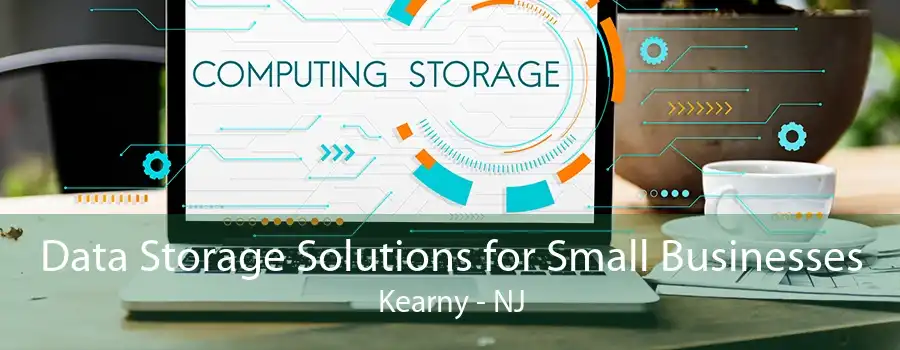 Data Storage Solutions for Small Businesses Kearny - NJ