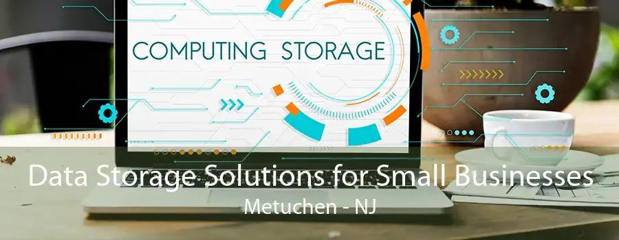 Data Storage Solutions for Small Businesses Metuchen - NJ