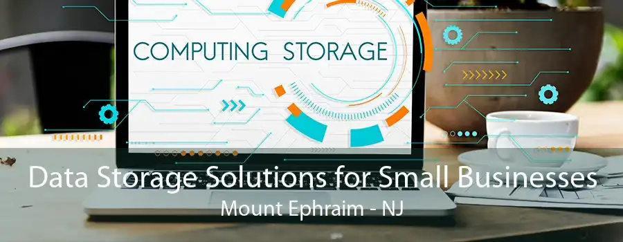 Data Storage Solutions for Small Businesses Mount Ephraim - NJ