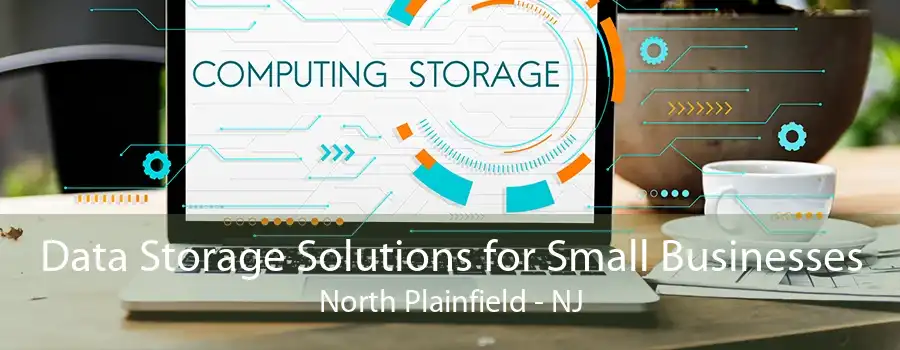 Data Storage Solutions for Small Businesses North Plainfield - NJ