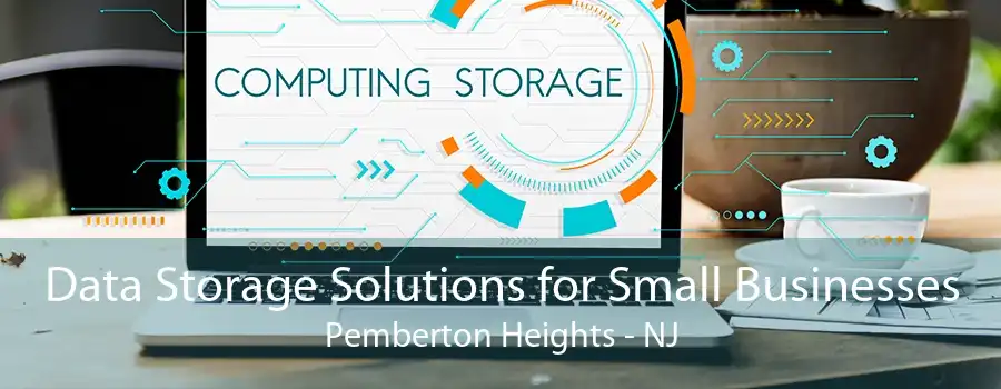 Data Storage Solutions for Small Businesses Pemberton Heights - NJ