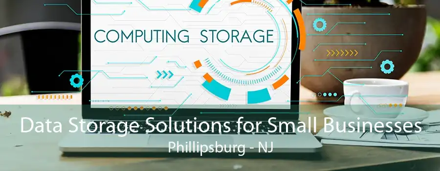 Data Storage Solutions for Small Businesses Phillipsburg - NJ