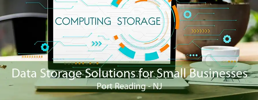 Data Storage Solutions for Small Businesses Port Reading - NJ
