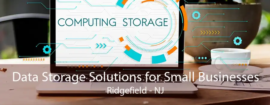 Data Storage Solutions for Small Businesses Ridgefield - NJ