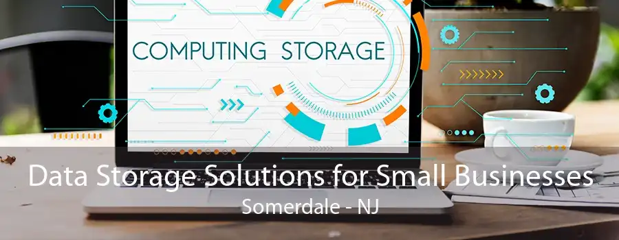 Data Storage Solutions for Small Businesses Somerdale - NJ