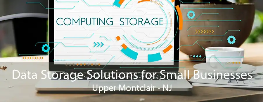 Data Storage Solutions for Small Businesses Upper Montclair - NJ